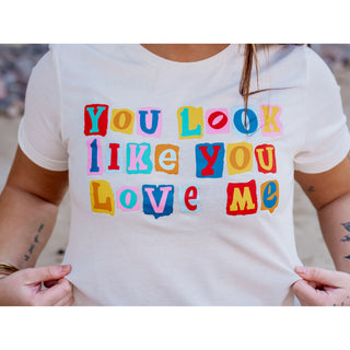 You Look Like You Love Me - Valentines Tee